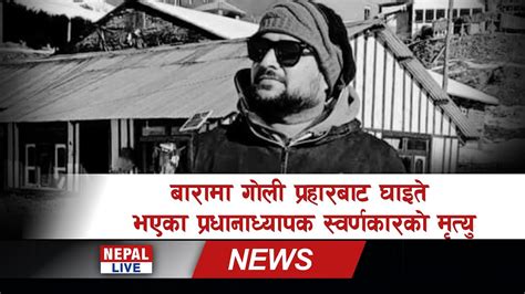 बारामा गोली प्रहारबाट घाइते भएका प्रधानाध्यापक स्वर्णकारको मृत्यु