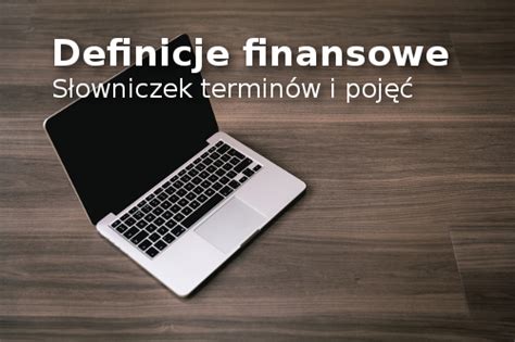 Definicje finansowe słowniczek finansowy terminów i pojęć