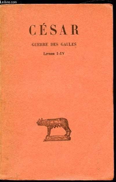 C Sar Guerre Des Gaules Tome Livres I Iv Par Constans L A