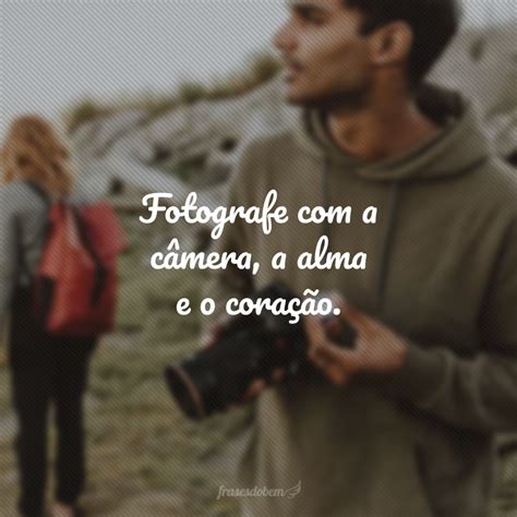 40 Frases De Fotografia Que Registram Os Melhores Momentos