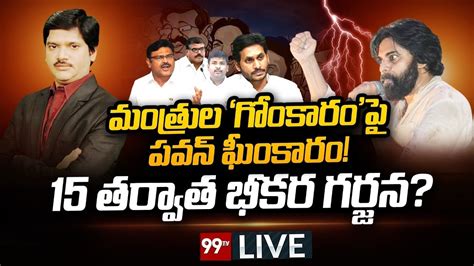 Live మంత్రుల గోంకారం పై పవన్ ఘీంకారం 15 తర్వాత భీకర గర్జన Clear Cut Analysis 99tv