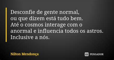 Desconfie De Gente Normal Ou Que Dizem Nilton Mendonça Pensador