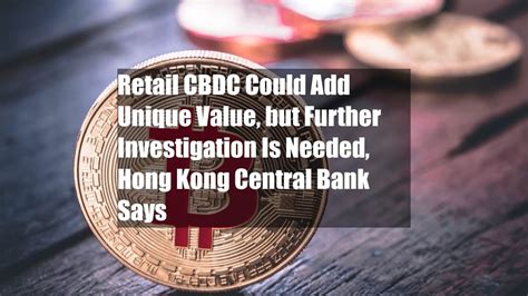 Retail Cbdc Could Add Unique Value But Further Investigation Is Needed