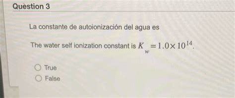 Solved Question La Constante De Autoionizacion Del Agua Es The