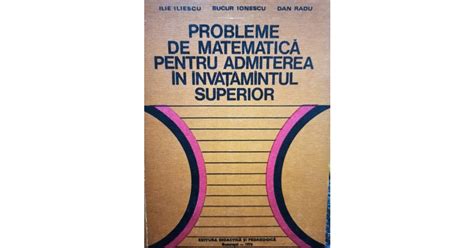 Ilie Iliescu Probleme De Matematica Pentru Admiterea In Invatamantul