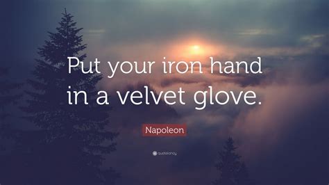 Napoleon Quote Put Your Iron Hand In A Velvet Glove” 7 Wallpapers