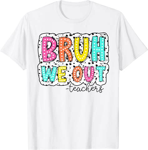 Bruh We Out Teachers Dalmatian Dots Happy Last Day Of School T Shirt