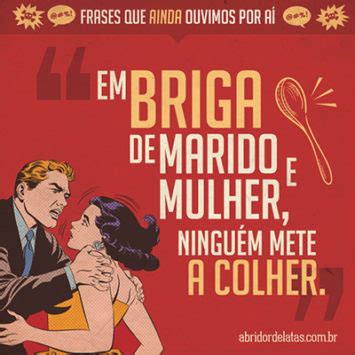 Frases que ainda ouvimos por aí 8 Em briga de marido e mulher