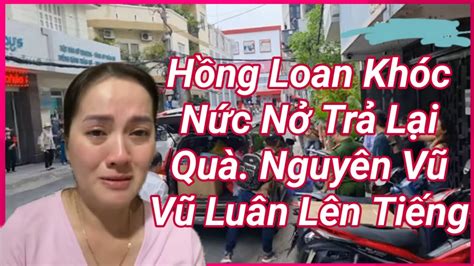 Hồng Loan Khóc Nức Nở Trả Lại Quà Vũ Luân Nguyên Vũ Má Tư Lên Tiếng