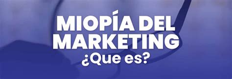 La Miopía Del Marketing ¿estás Enfocándote En El Producto O En El Cliente