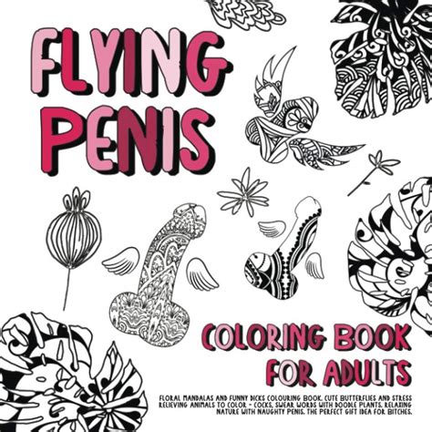 Flying Penis Coloring Book For Adults Floral Mandalas And Funny Dicks Colouring