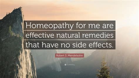 Robert S Mendelsohn Quote Homeopathy For Me Are Effective Natural