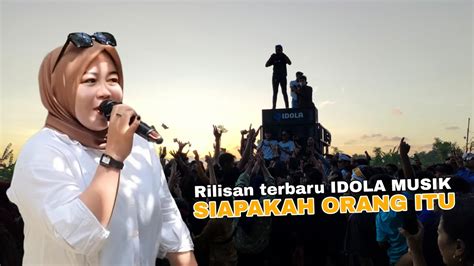 Rilisan Terbaru Idola Musik Siapakah Orang Itu Youtube