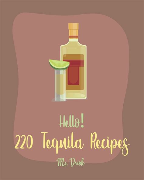 Tequila Recipes Hello 220 Tequila Recipes Best Tequila Cookbook