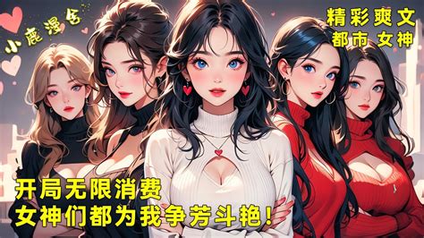 《开局无限消费，女神们都为我争芳斗艳！》我是无限消费的神豪，校花发现后，要主动倒追我献殷勤！女神们更是为了讨好互相我争芳斗艳！热血 爽文