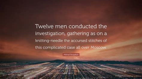 Mikhail Bulgakov Quote Twelve Men Conducted The Investigation