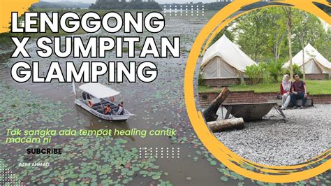 Lenggong X Sumpitan Glamping Tak Sangka Perak Ada Tempat Cantik Macam