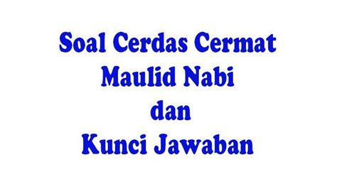 Kumpulan Contoh Soal Cerdas Cermat Maulid Nabi Muhammad Saw Dan Kunci