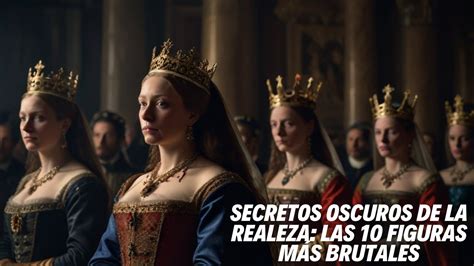 Secretos de la Realeza Las 10 Figuras Más Brutales de la Historia