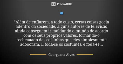 📺 Além De Enfiarem A Todo Georgeana Alves Pensador