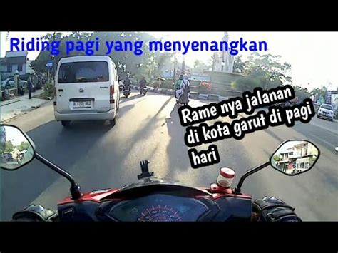 Riding Pagi Yang Menyenangkan Rame Nya Jalanan Kota Garut Menuju