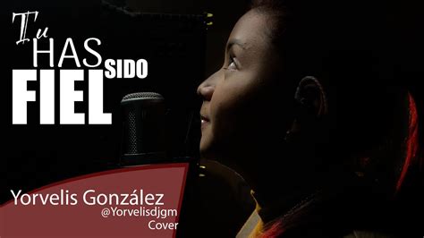 MUSIKCONPROPOSITO TU HAS SIDO FIEL COVER YORVELIS GONZÁLEZ YouTube