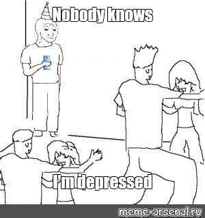 Meme Nobody Knows I M Depressed All Templates Meme Arsenal