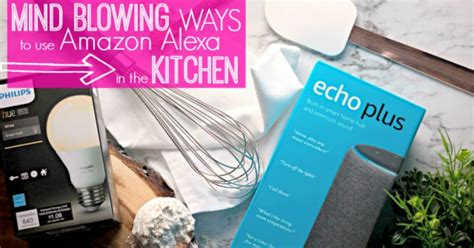 12 Mind Blowing Ways To Use Amazon Alexa In The Kitchen Mom Needs