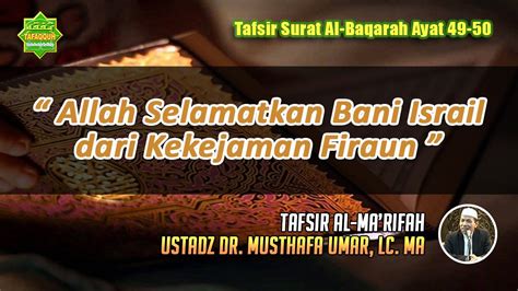 TAFSIR SURAT AL BAQARAH AYAT 49 50 Ustadz Dr Musthafa Umar Lc MA