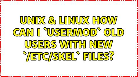 Unix Linux How Can I Usermod Old Users With New Etc Skel Files