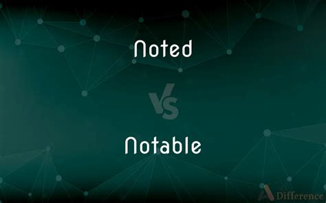 noted  notable whats  difference