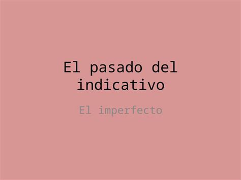 Ppt El Pasado Del Indicativo El Imperfecto El Imperfecto Expresa Una