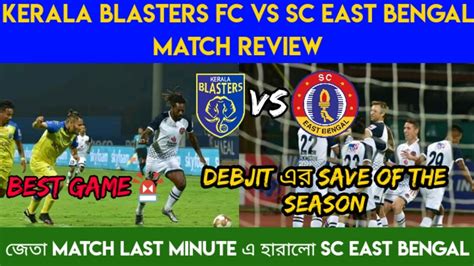 Kerala Blasters FC Vs SC East Bengal Match Review Great Match Last