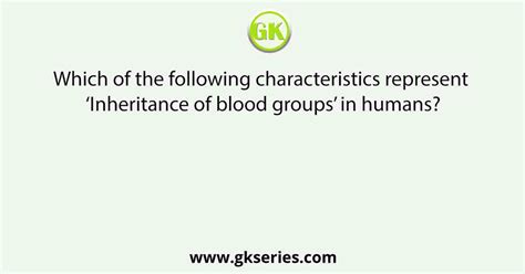 Which Of The Following Characteristics Represent ‘inheritance Of Blood