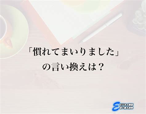 「慣れてまいりました」の言い換え語のおすすめ・ビジネスでの言い換えやニュアンスの違いも解釈 E ビジネス敬語言い換え辞典