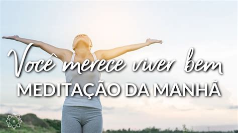 MEDITAÇÃO DA MANHÃ VOCÊ MERECE SE SENTIR BEM YouTube