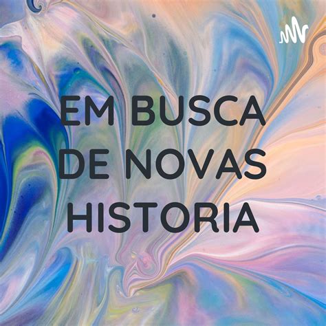 Em Busca De Novas Historia Podcast Styven Listen Notes