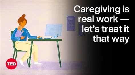 Caregiving Is Real Work — Let’s Treat It That Way The Way We Work A Ted Series Youtube