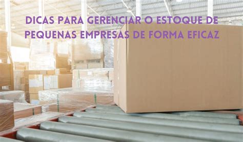 Dicas Para Gerenciar O Estoque De Pequenas Empresas De Forma Eficaz