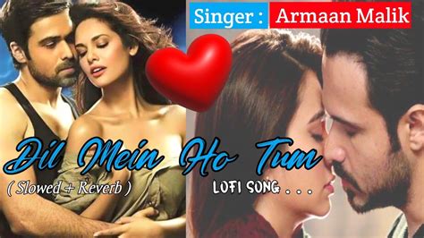 Dil Mein Ho Tum Slowed Reverb Slow Version Armaan Malik