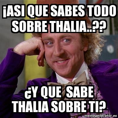 Meme Willy Wonka Asi Que Sabes Todo Sobre Thalia Y Que Sabe