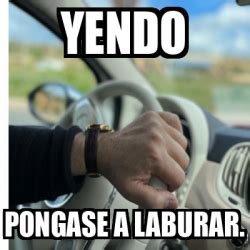 Meme Personalizado Yendo Pongase A Laburar 33193927