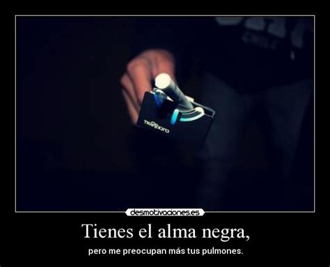 Tienes el alma negra, | Desmotivaciones