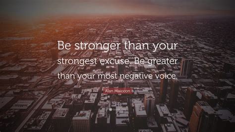 Alan Maiccon Quote Be Stronger Than Your Strongest Excuse Be Greater