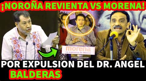 Noro A Revienta Vs Morena Por Expulsion Del Dr Angel Balderas Youtube