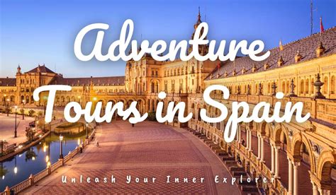 Unleash Your Inner Explorer with Adventure Tours in Spain