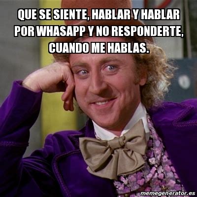 Meme Willy Wonka Que Se Siente Hablar Y Hablar Por Whasapp Y No