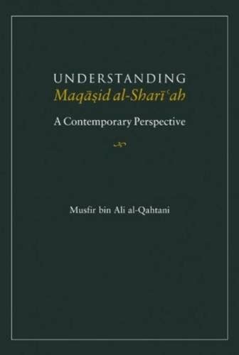 Understanding Maqasid Al Shariah A Contemporary Perspective By Musafir