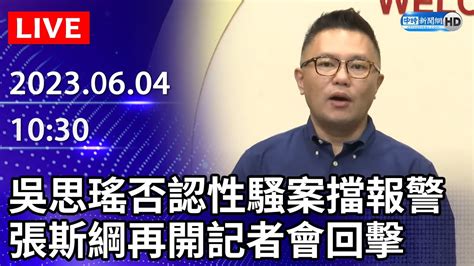 【live直播】吳思瑤否認替樁腳性騷擋報警 張斯綱再開記者會回擊｜2023 06 04 Chinatimes Youtube