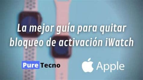 La Mejor Gu A Para Quitar Bloqueo De Activaci N Iwatch